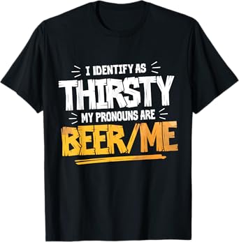 I Identify As Thirsty My Pronouns are Beer/Me Funny Drinking T-Shirt