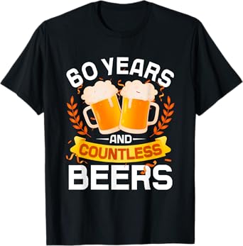 60 Years And Countless Beers 60 Birthday Gifts 60th Bday T-Shirt
