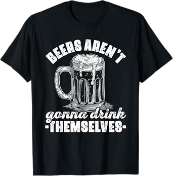 Funny Beer Drinking Beers Aren't Gonna Drink Themselves Men T-Shirt
