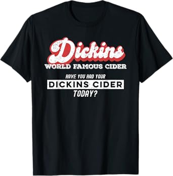 Dickins Cider World Famous For All Your Loved Ones Funny T-Shirt