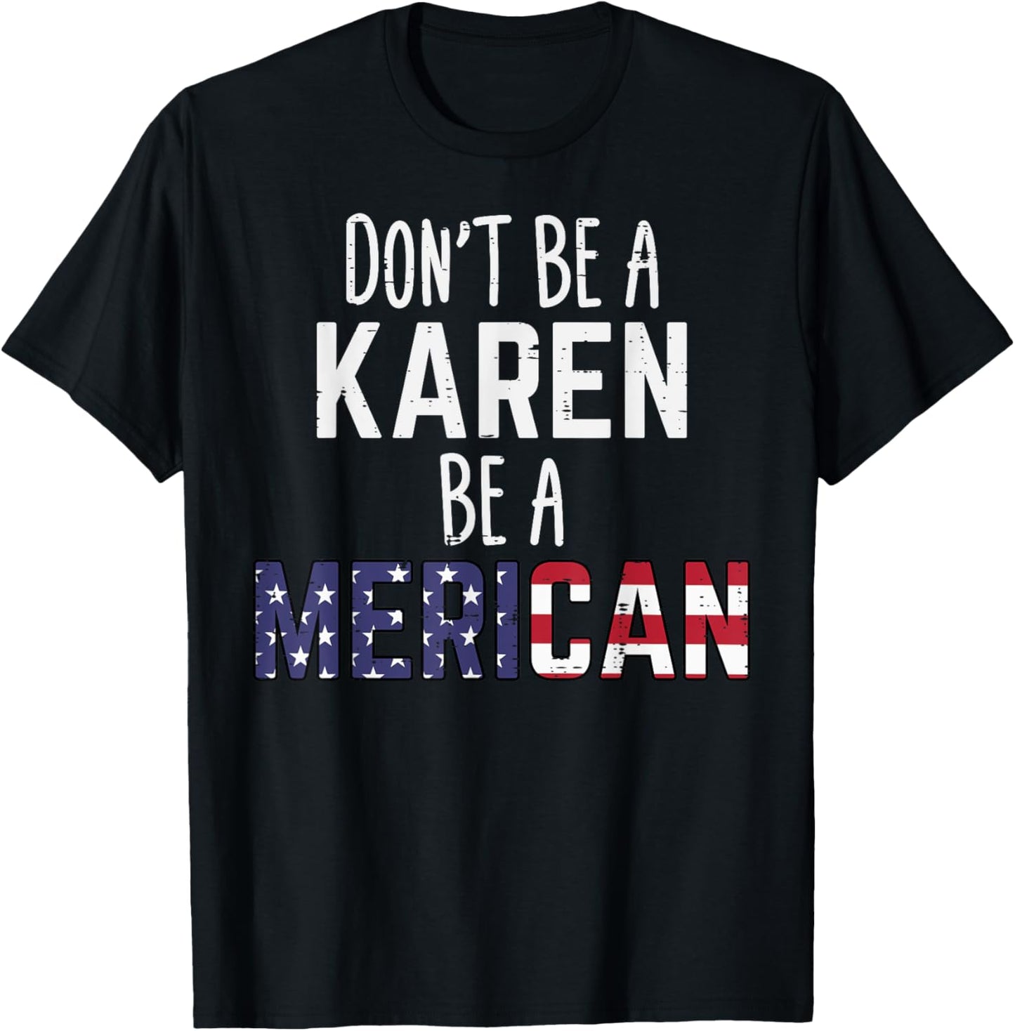 Dont Be A Karen Be A Merican Funny July 4th Patriotic Women T-Shirt