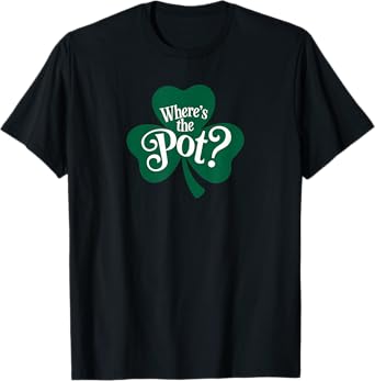 Where's the Pot of Gold Funny St Patrick's Day Shamrock T-Shirt