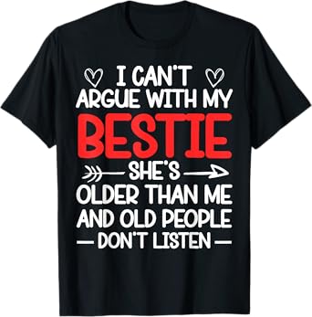 I Can't Argue With My Bestie She's Older Than Me Quote T-Shirt