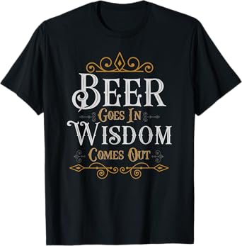 Beer goes in wisdom comes out Funny Drinking Tee T-Shirt