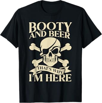 Pirate Booty And Beer That's Why I'm Here Drinking T-Shirt