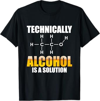 Technically Alcohol Is A Solution Chemical Formula Drinking T-Shirt