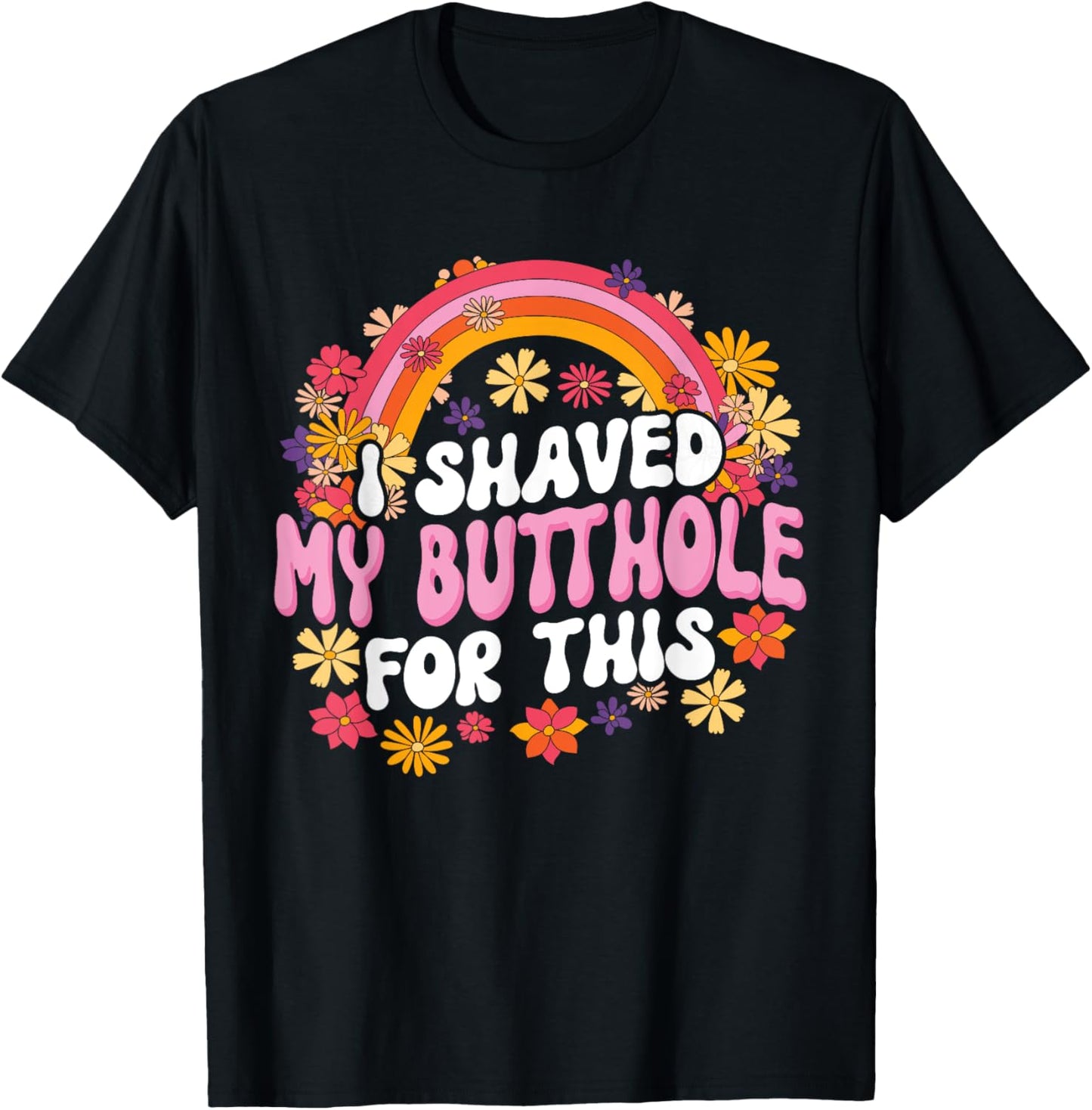 I Shaved My Butthole For This T-Shirt