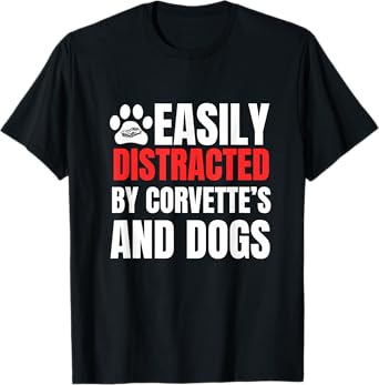 Easily Distracted by Corvette's and Dogs Funny Tee T-Shirt