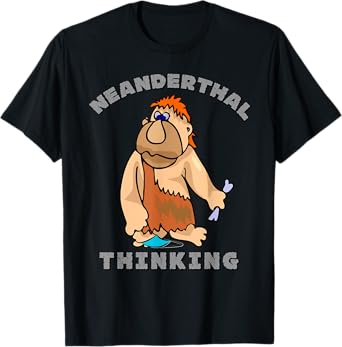 Neanderthal Thinking T-Shirt