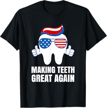 Making Teeth Great Again America Oral Health Dental Dentist T-Shirt