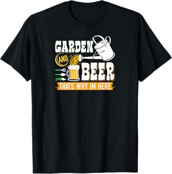 Garden Beer Thats Why Im Here Funny Gardener T-Shirt