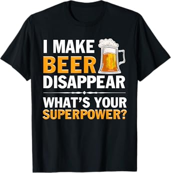 I Make Beer Disappear, Whats Your Superpower? Funny T-Shirt