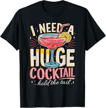 Funny Bar I Need A Huge Cocktail Drink Party Adult Humor T-Shirt