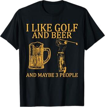 I Like Golf And Beer And Maybe 3 People T-Shirt