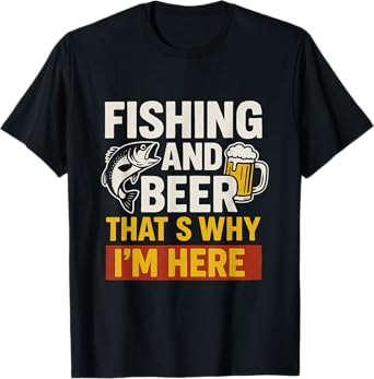 Fishing and Beer – That’s Why I’m Here | Funny Fisherman T-Shirt
