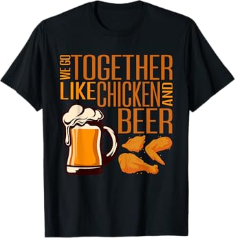 We Go Together Like Chicken And Beer Fried Chicken Lover T-Shirt