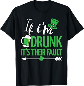 If I'm Drunk it's Their Fault Funny St Patricks Day Drinking T-Shirt