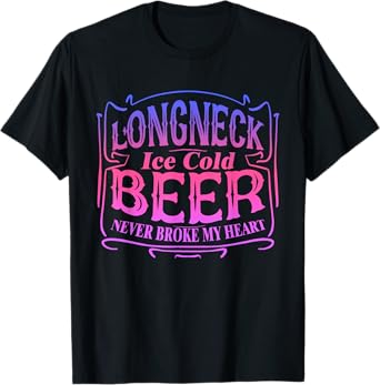 Longneck Ice Cold Beer Never Broke My Heart Apparel T-Shirt