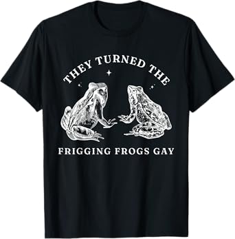They Turned The Friggin' Frogs Gay Funny Frog LGBT T-Shirt