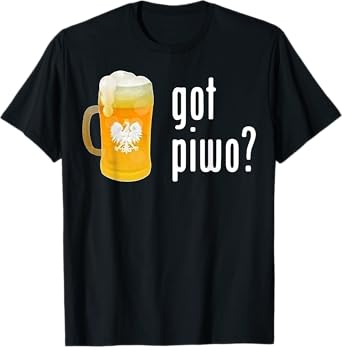 Beer Got Piwo Dringking Beer For Man Funny T-Shirt