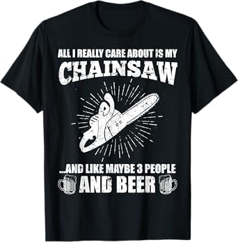 All I Really Care About Is My Chainsaw Funny Lumberjack Gift T-Shirt