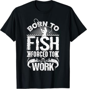 Born to Fish but Forced to Work Funny Fishing Quote T-Shirt