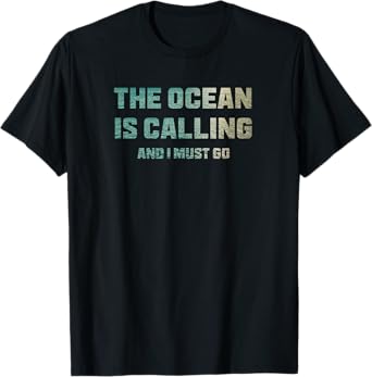 The Ocean is Calling and I Must Go T-Shirt
