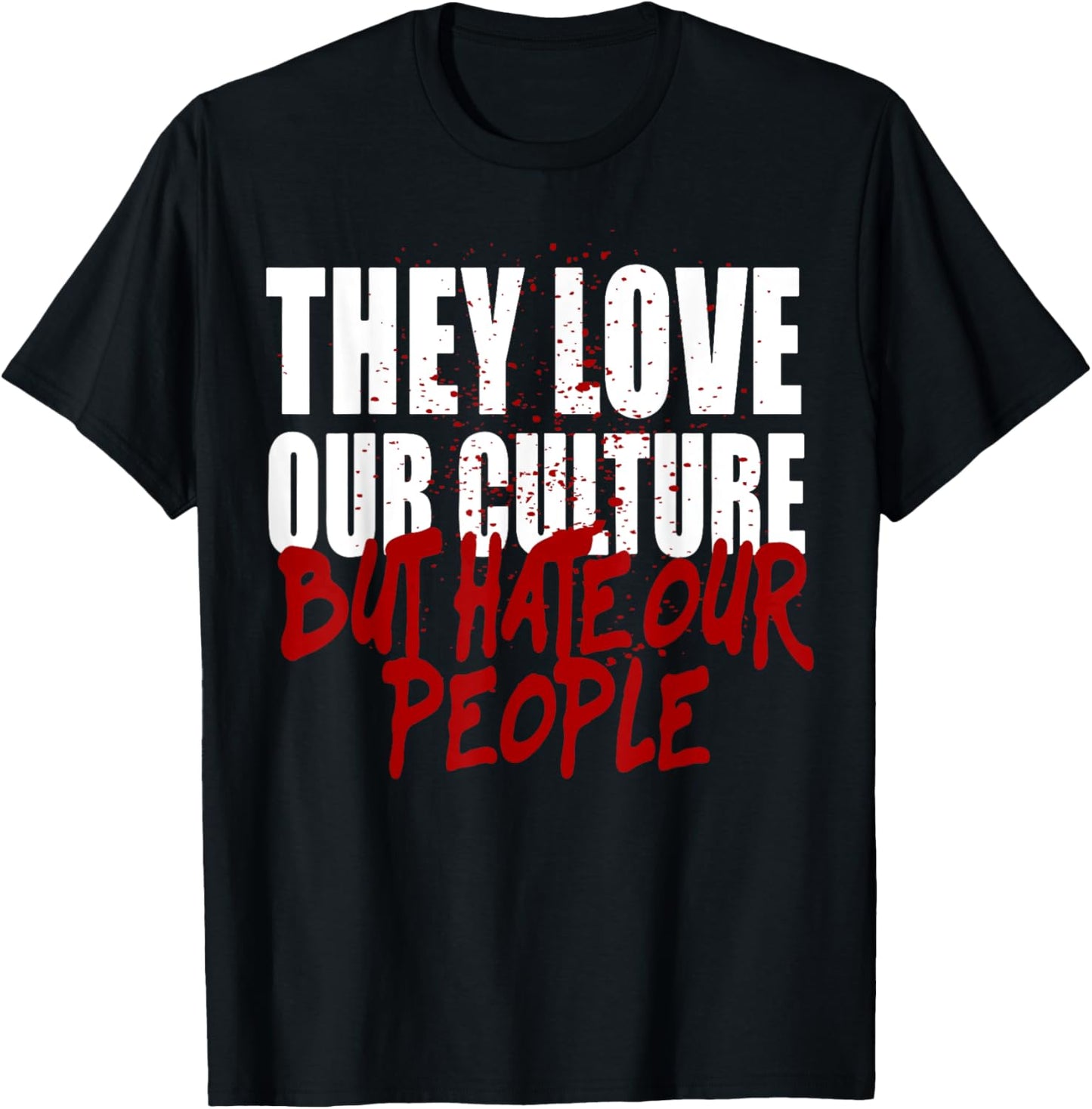 They Love Our Culture But Hate Our People T-Shirt