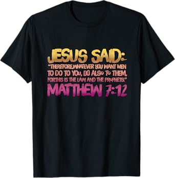 Matthew 7:12 Jesus gives us the Golden Rule T-Shirt