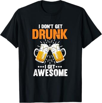 I Don't Get Drunk I Get Awesome Drinking Beer T-Shirt