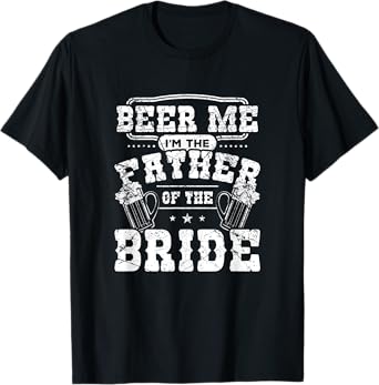 Beer Me I'm The Father of The Bride Wedding Gift Shirt T-Shirt