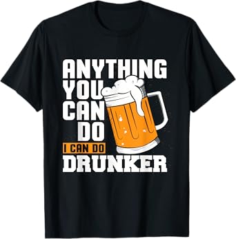 Anything You Can Do I Can Do Drunker Funny Drinking Shirt T-Shirt