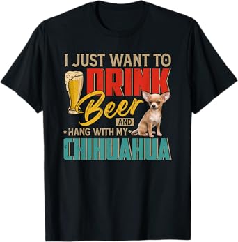 Vintage I Just Want To Drink Beer And Hang With My Chihuahua T-Shirt