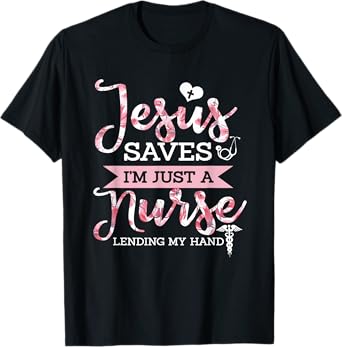 Jesus Saves I'm Just A Nurse Christian Faith Religious Gift T-Shirt