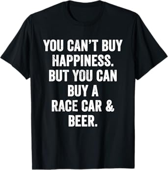 You Can't Buy Happiness But You Can Buy A Race Car & Beer T-Shirt