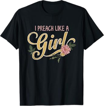 Pastors wife o christian o religious or I Preach Like a Girl T-Shirt