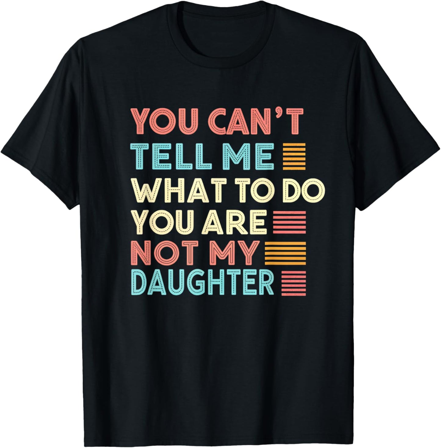 You Can't Tell Me What To Do You are Not My Daughter Funny T-Shirt