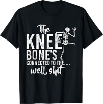 The Knee Bone's Connected To The Well Shit Skeleton Meme T-Shirt