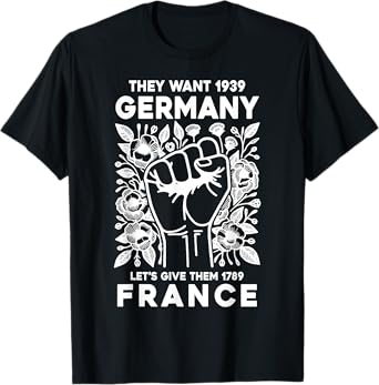 They Want 1939 Germany Let's Give Them 1789 France T-Shirt