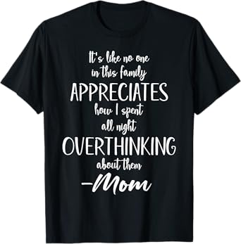 It's Like No One In My Family Appreciates That Mom Quote T-Shirt