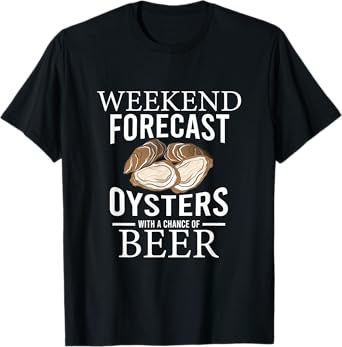 Funny Oyster Weekend Forecast Oysters With A Chance Of Beer T-Shirt