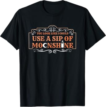 You Look Like I Could Use A Sip Of Moonshine T-Shirt