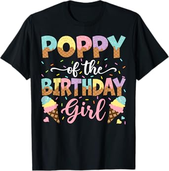 Poppy Of The Birthday Girl Ice Cream Lover Party T-Shirt