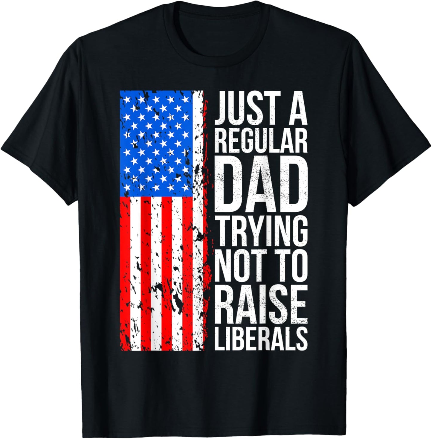 Anti-Liberal Just A Regular Dad Trying Not To Raise Liberals T-Shirt