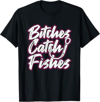 Bitches Catch Fishes Funny Fishing Women Sassy T-Shirt