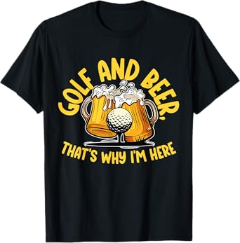 Golf And Beer, That's Why I'm Here Golf Sport Lover, Golfer1 T-Shirt