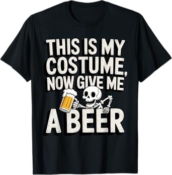 Funny Skeleton Halloween This is My Costume Give Me A Beer T-Shirt