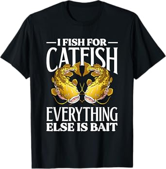 I Fish For Catfish Everything Else Is Bait T-Shirt