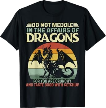 Retro Do Not Meddle In The Affairs Of Dragons Flying Dragons T-Shirt