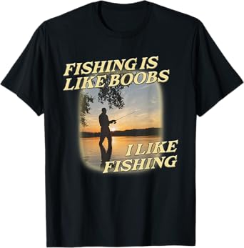Fishing Is Like Boobs I Like Fishing Angling Lover T-Shirt
